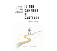Guida insolita per pellegrini autentici: il tuo cammino di santiago