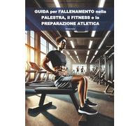 GUIDA per l’ALLENAMENTO nella PALESTRA, il FITNESS e la PREPARAZIONE ATLETICA
