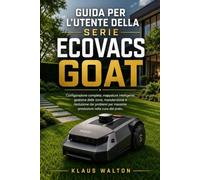 GUIDA PER L'UTENTE DELLA SERIE ECOVACS GOAT: Configurazione completa, mappatura intelligente, gestione delle zone, manutenzione e risoluzione dei problemi per massime prestazioni nella cura del prato.