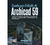 Guida per l'utente di Archicad 59: Impara con facilità la progettazione architettonica avanzata, le tecniche BIM e l'ottimizzazione del flusso di lavoro.