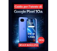 Guida per l'utente di Google Pixel 10a: Padroneggia Android 16, gli strumenti della fotocamera, le funzionalità basate sull'intelligenza artificiale e le impostazioni nascoste.
