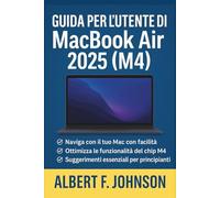 Guida per l'utente di MacBook Air 2025 (M4): Un manuale completo con semplici istruzioni, suggerimenti e scorciatoie per principianti e anziani per padroneggiare il MacBook Air