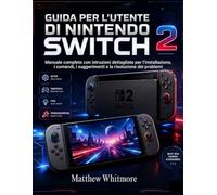 Guida per l'utente di Nintendo Switch 2: Manuale completo con istruzioni dettagliate per l'installazione, i comandi, i suggerimenti e la risoluzione dei problemi
