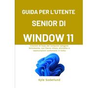 GUIDA PER L'UTENTE SENIOR DI WINDOW 11: Cnozioni di base del computer spiegate lentamente, con frecce chiare, etichette e rassicurazioni confortanti in tutto
