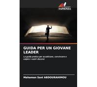 GUIDA PER UN GIOVANE LEADER: La guida pratica per accattivare, convincere e colpire i vostri discorsi