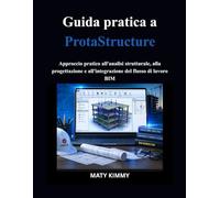 Guida pratica a ProtaStructure: Approccio pratico all'analisi strutturale, alla progettazione e all'integrazione del flusso di lavoro BIM