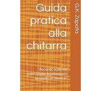 Guida pratica alla chitarra: “Accordi, scale ed esercizi per trasformare lo studio in musica”