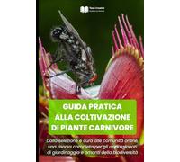 GUIDA PRATICA ALLA COLTIVAZIONE DI PIANTE CARNIVORE: Dalla selezione e cura alle comunità online, una risorsa completa per gli appassionati di giardinaggio e amanti della biodiversità