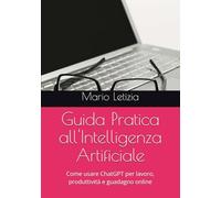 Guida Pratica all'Intelligenza Artificiale: Come usare ChatGPT per lavoro, produttività e guadagno online