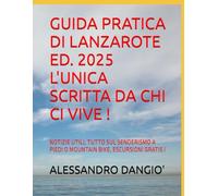GUIDA PRATICA DI LANZAROTE ED. 2025 L'UNICA SCRITTA DA CHI CI VIVE !: NOTIZIE UTILI, TUTTO SUL SENDERISMO A PIEDI O MOUNTAIN BIKE, ESCURSIONI GRATIS !
