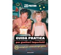 Guida pratica per genitori imperfetti. 50 consigli per cavarsela ogni giorno