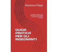 GUIDA PRATICA PER GLI INSEGNANTI: Strategie di partenza per l'inclusione e l'interazione con alunni nello spettro autistico