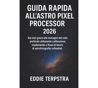 GUIDA RAPIDA ALL'ASTRO PIXEL PROCESSOR 2026: Dai dati grezzi alle immagini del cielo profondo utilizzando calibrazione, impilamento e flussi di lavoro di astrofotografia collaudati