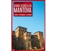 Guida Segreta Di Mantova. I Luoghi, I Personaggi, Le Leggende