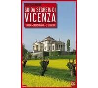 Guida Segreta Di Vicenza. I Luoghi, I Personaggi, Le Leggende