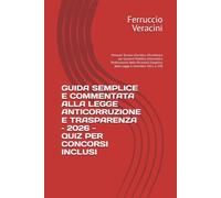 GUIDA SEMPLICE E COMMENTATA ALLA LEGGE ANTICORRUZIONE E TRASPARENZA - 2026 -: Manuale Tecnico-Giuridico d'Eccellenza per Concorsi Pubblici, Università ... Esegetica della Legge 6 novembre 2012, n. 190