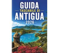 GUIDA TASCABILE DI ANTIGUA 2026: Scopri il paradiso come mai prima d'ora