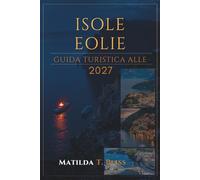 GUIDA TURISTICA ALLE ISOLE EOLIE 2027: La guida definitiva per l'Italia Insider a Lipari, Stromboli, Vulcano e Salina, itinerari, spiagge, consigli ... mappe e viaggi tra le isole in Sicilia.