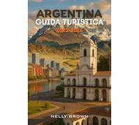 Guida Turistica Argentina 2025-2026: Da Buenos Aires alla Patagonia, esplora facilmente le 25 migliori destinazioni dell'Argentina. (include una mappa)