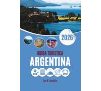 GUIDA TURISTICA ARGENTINA 2026: Dove incombono i ghiacciai, i vigneti si rilassano e il tango sussurra