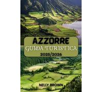 Guida Turistica Azzorre 2025-2026: Vai oltre l'ordinario Scopri le gemme nascoste delle Azzorre, le fughe all'aria aperta e le attrazioni culturali con la guida più pratica (MAPPA)