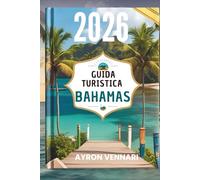 GUIDA TURISTICA BAHAMAS 2026: " Avventure sull'isola , tradizioni vivaci e viste infinite sull'oceano "
