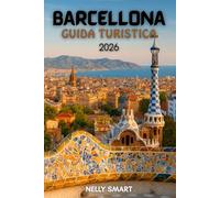 Guida Turistica Barcellona 2026: Da Gaudí alle tapas: 20 punti salienti da non perdere e angoli nascosti che solo la gente del posto conosce (include una mappa)