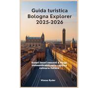 Guida turistica Bologna Explorer 2025-2026: Scopri tesori nascosti e viaggi indimenticabili nella capitale culinaria italiana