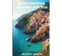 GUIDA TURISTICA CALABRIA 2025-2026: Scopri il Sud Segreto d'Italia: storia, avventura e sapori locali