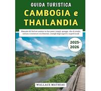 Guida Turistica Cambogia e Thailandia 2025-2026: Manuale del Sud-est asiatico in due paesi: templi, spiagge, cibo di strada, cultura e avventure con itinerari, consigli degli esperti e segreti locali