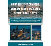 GUIDA TURISTICA CAMBOGIA, VIETNAM, LAOS E THAILANDIA SETTENTRIONALE 2026: Esplora antichi templi, città storiche, santuari di montagna, mercati sul ... senza tempo e avventure panoramiche al con...