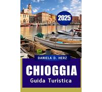 guida turistica CHIOGGIA 2025: Il fascino nascosto della laguna veneziana"