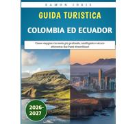 Guida Turistica Colombia Ed Ecuador 2026-2027: Come viaggiare in modo più profondo, intelligente e sicuro attraverso due Paesi straordinari