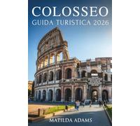 Guida turistica Colosseo 2026: Esplora il più grande monumento dell'antica Roma con consigli, itinerari, storia e segreti locali per un'avventura italiana indimenticabile.
