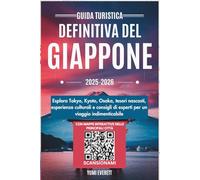 Guida turistica definitiva del Giappone 2025-2026: Esplora Tokyo, Kyoto, Osaka, tesori nascosti, esperienze culturali e consigli di esperti per un viaggio indimenticabile