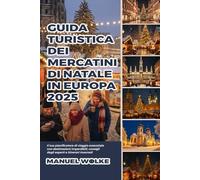 Guida turistica dei Mercatini di Natale in Europa 2025: Il tuo pianificatore di viaggio essenziale con destinazioni imperdibili, consigli degli esperti e itinerari invernali