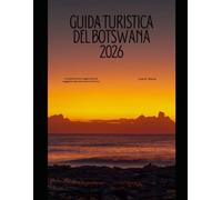 GUIDA TURISTICA DEL BOTSWANA 2026: Una guida pratica e aggiornata per viaggiatori alle prime armi e di ritorno