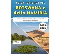 Guida Turistica Del Botswana e Della Namibia 2025-2026: Safari, deserti, fauna selvatica, cultura e avventure in auto nell'Africa meridionale
