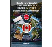 Guida turistica del Canada orientale e viaggio su strada 2026: Un compagno completo per l'Ontario, il Québec e le Marittime - gemme nascoste, strade panoramiche e avventure costiere