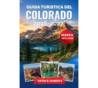 Guida turistica del Colorado 2026-2027: Scopri vette maestose, strade panoramiche, parchi nazionali, stazioni sciistiche, sorgenti termali, sentieri ... con consigli locali e itinerari pratici