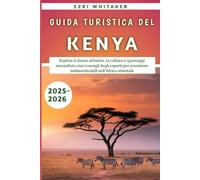 Guida Turistica Del Kenya 2025-2026: Esplora la fauna selvatica, la cultura e i paesaggi mozzafiato con i consigli degli esperti per avventure indimenticabili nell'Africa orientale