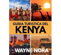 GUIDA TURISTICA DEL KENYA 2025: Il periodo migliore per visitare, i posti migliori da esplorare e tutto ciò che devi sapere prima di partire