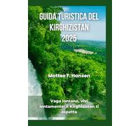 Guida turistica del Kirghizistan 2025: Vaga lontano, vivi lentamente: il Kirghizistan ti aspetta