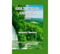 Guida turistica del Kirghizistan 2025: Vaga lontano, vivi lentamente: il Kirghizistan ti aspetta