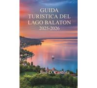 GUIDA TURISTICA DEL LAGO BALATON 2025-2026: Un viaggio lento attraverso i paesaggi più tranquilli dell'Ungheria