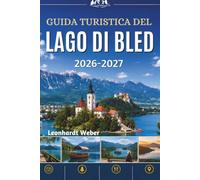 GUIDA TURISTICA DEL LAGO DI BLED 2026-2027: Scopri il gioiello alpino della Slovenia con consigli da chi lo conosce bene, attrazioni da non perdere, ... gastronomici ed esperienze indimenticabili