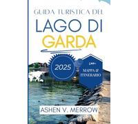 GUIDA TURISTICA DEL LAGO DI GARDA 2025: Scopri i borghi incantevoli e la bellezza serena del Nord Italia