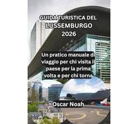 GUIDA TURISTICA DEL LUSSEMBURGO 2026: Un pratico manuale di viaggio per chi visita il paese per la prima volta e per chi torna