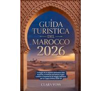 GUIDA TURISTICA DEL MAROCCO 2026: Il viaggio di un esperto attraverso città imperiali, avventure nel Sahara, fughe costiere e l'esperienza di viaggio definitiva per la Coppa d'Africa 2025-26