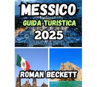 Guida turistica del Messico 2025: Dalle antiche rovine alle spiagge nascoste: il tuo compagno completo del 2025 per cultura, cucina e avventure nelle diverse regioni del Messico